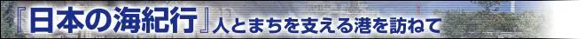 『海紀行』人とまちを支える港を訪ねて